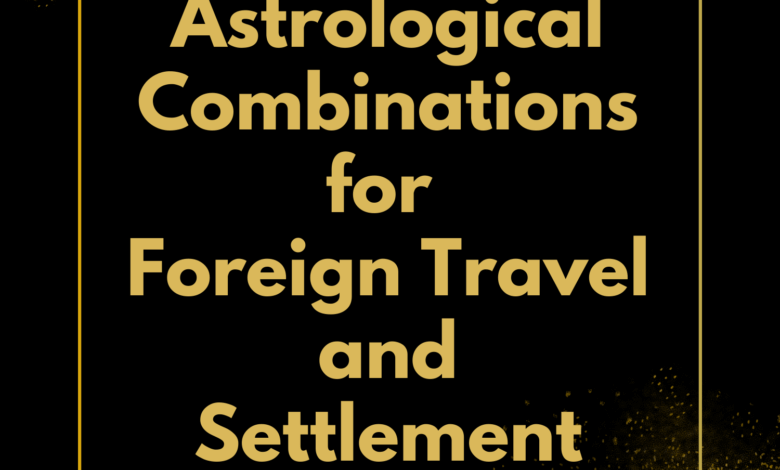 Astrological Combinations for Foreign Travel and Settlement